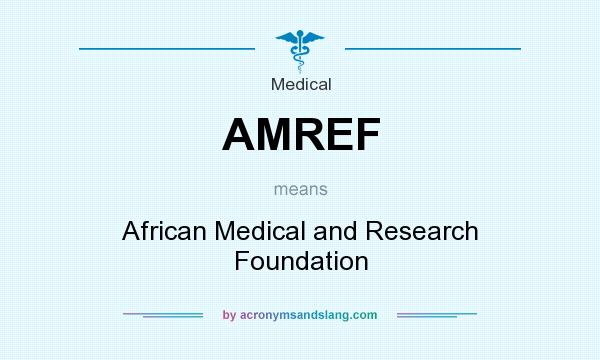 What does AMREF mean? It stands for African Medical and Research Foundation
