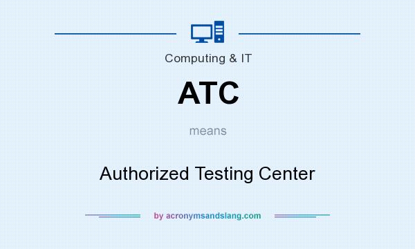 What does ATC mean? It stands for Authorized Testing Center