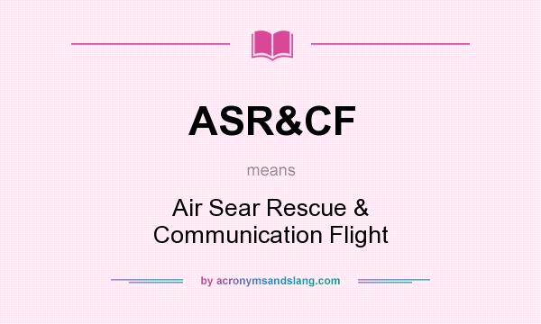 What does ASR&CF mean? It stands for Air Sear Rescue & Communication Flight