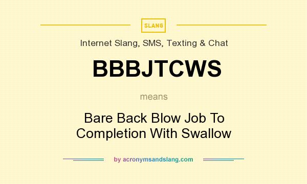 What does BBBJTCWS mean? It stands for Bare Back Blow Job To Completion With Swallow