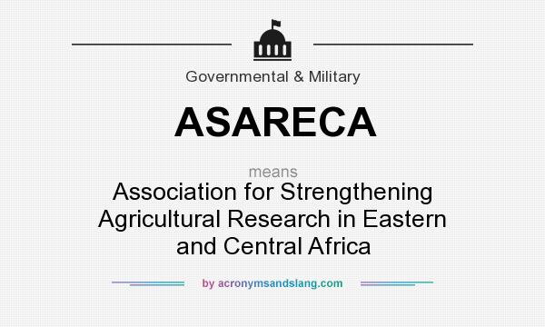 What does ASARECA mean? It stands for Association for Strengthening Agricultural Research in Eastern and Central Africa