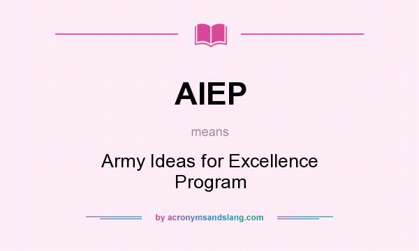 What does AIEP mean? It stands for Army Ideas for Excellence Program