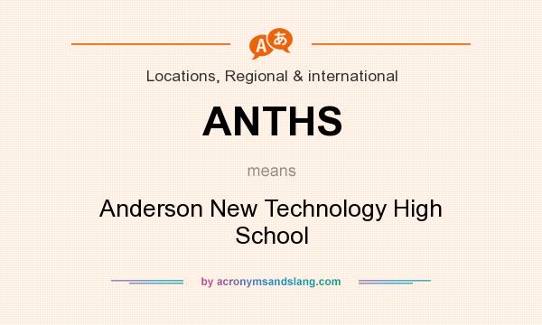 What does ANTHS mean? It stands for Anderson New Technology High School