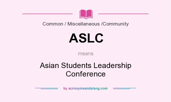What does ASLC mean? It stands for Asian Students Leadership Conference