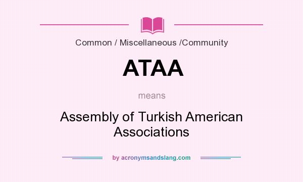 What does ATAA mean? It stands for Assembly of Turkish American Associations