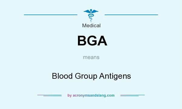 What does BGA mean? It stands for Blood Group Antigens