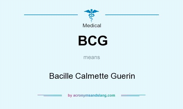 What does BCG mean? It stands for Bacille Calmette Guerin