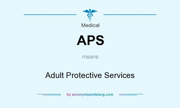 What does APS mean? It stands for Adult Protective Services
