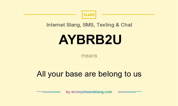 What does AYBRB2U mean? It stands for All your base are belong to us