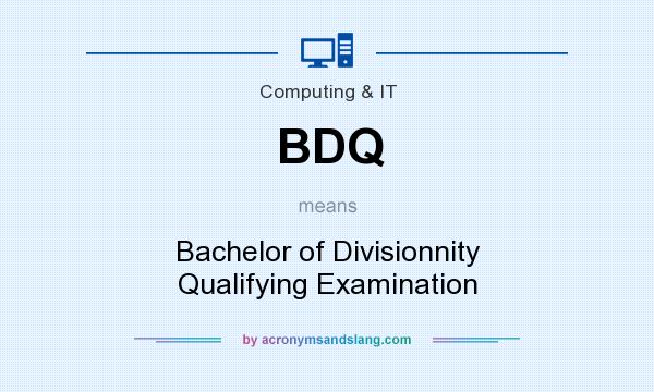 What does BDQ mean? It stands for Bachelor of Divisionnity Qualifying Examination