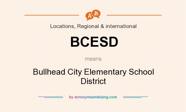 What does BCESD mean? It stands for Bullhead City Elementary School District