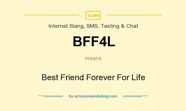 What does BFF4L mean? It stands for Best Friend Forever For Life