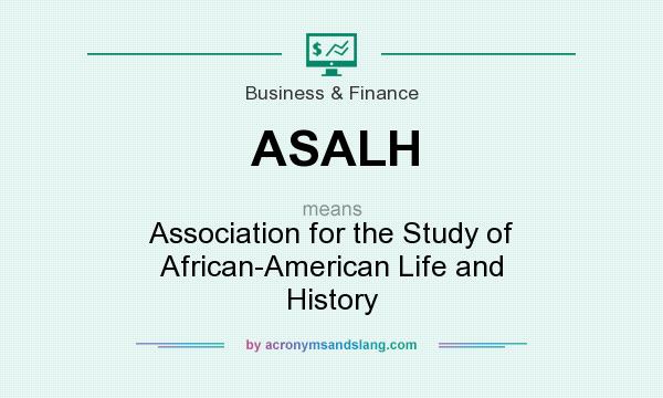 What does ASALH mean? It stands for Association for the Study of African-American Life and History