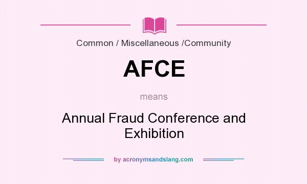 What does AFCE mean? It stands for Annual Fraud Conference and Exhibition