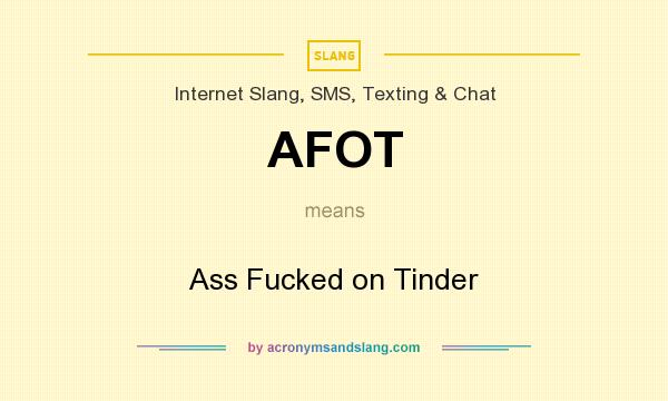 What does AFOT mean? It stands for Ass Fucked on Tinder