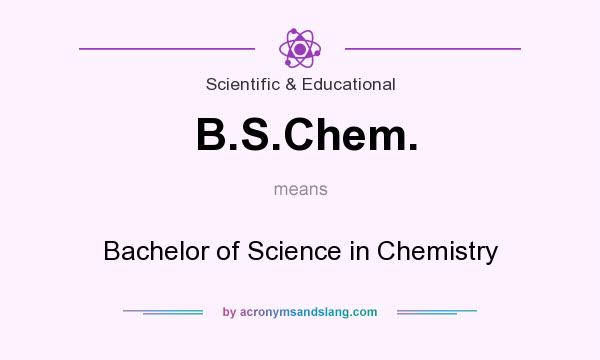 What does B.S.Chem. mean? It stands for Bachelor of Science in Chemistry