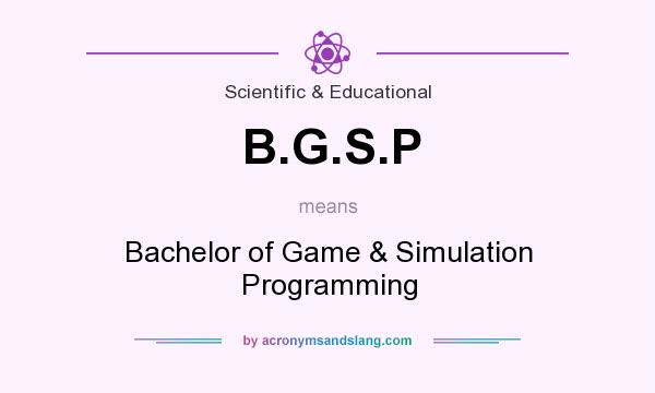 What does B.G.S.P mean? It stands for Bachelor of Game & Simulation Programming