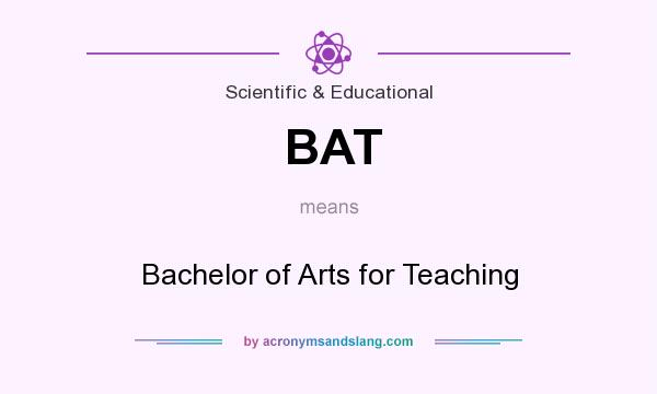 What does BAT mean? It stands for Bachelor of Arts for Teaching