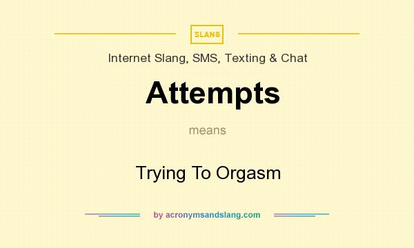 What does Attempts mean? It stands for Trying To Orgasm