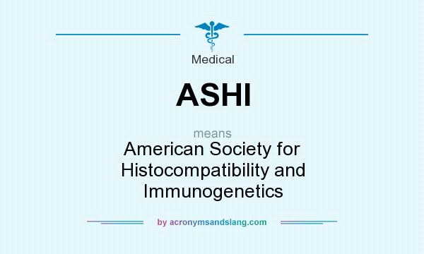 What does ASHI mean? It stands for American Society for Histocompatibility and Immunogenetics