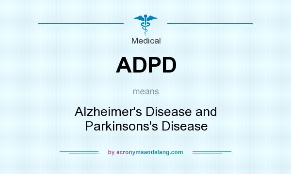 What does ADPD mean? It stands for Alzheimer`s Disease and Parkinsons`s Disease