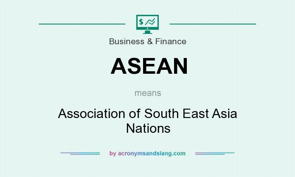 What does ASEAN mean? It stands for Association of South East Asia Nations