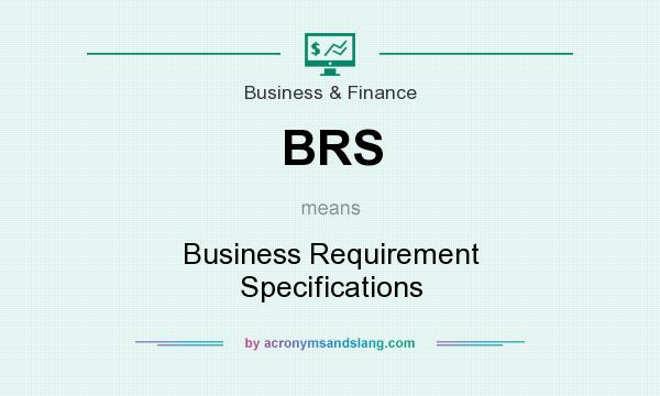 What does BRS mean? It stands for Business Requirement Specifications