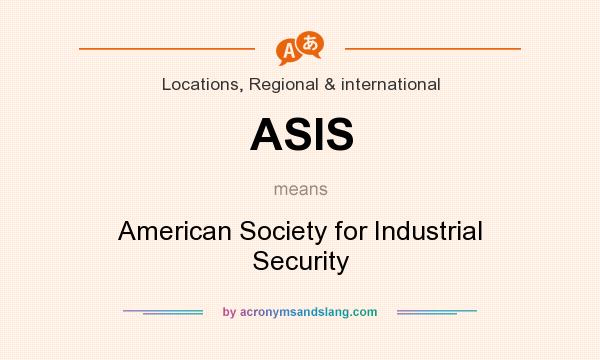 What does ASIS mean? It stands for American Society for Industrial Security