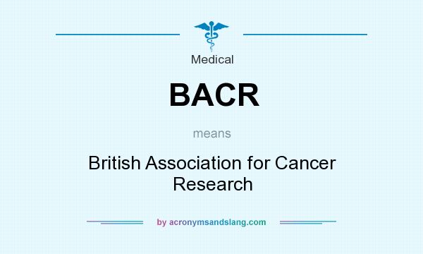 What does BACR mean? It stands for British Association for Cancer Research