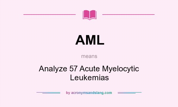 What does AML mean? It stands for Analyze 57 Acute Myelocytic Leukemias