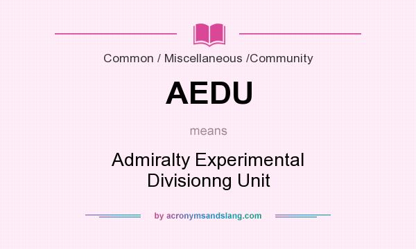 What does AEDU mean? It stands for Admiralty Experimental Divisionng Unit