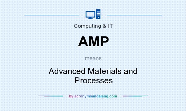 What does AMP mean? It stands for Advanced Materials and Processes