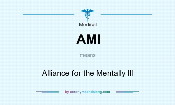 What does AMI mean? It stands for Alliance for the Mentally Ill