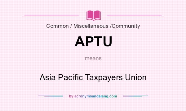 What does APTU mean? It stands for Asia Pacific Taxpayers Union