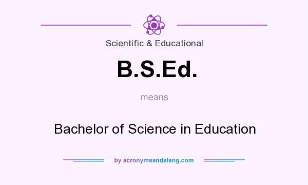 What does B.S.Ed. mean? It stands for Bachelor of Science in Education