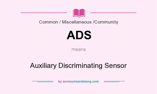 What does ADS mean? It stands for Auxiliary Discriminating Sensor