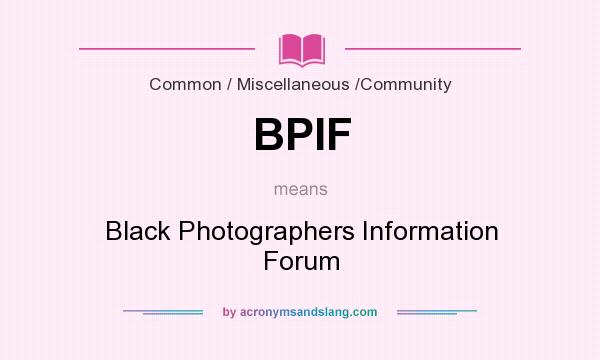 What does BPIF mean? It stands for Black Photographers Information Forum