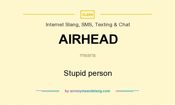 What does AIRHEAD mean? It stands for Stupid person