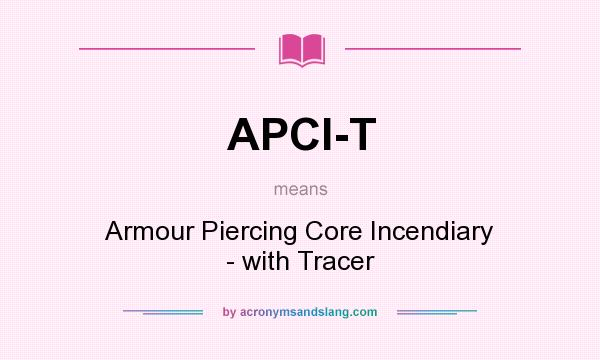 What does APCI-T mean? It stands for Armour Piercing Core Incendiary - with Tracer