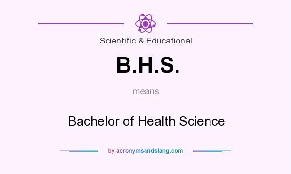 What does B.H.S. mean? It stands for Bachelor of Health Science