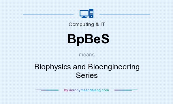 What does BpBeS mean? It stands for Biophysics and Bioengineering Series