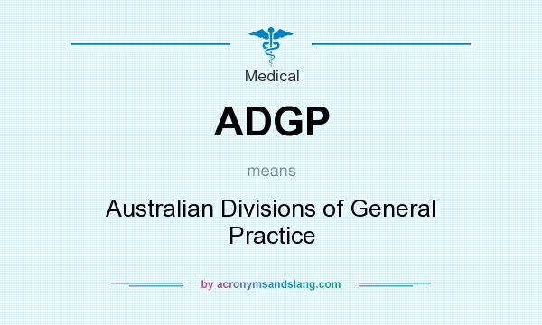 What does ADGP mean? It stands for Australian Divisions of General Practice
