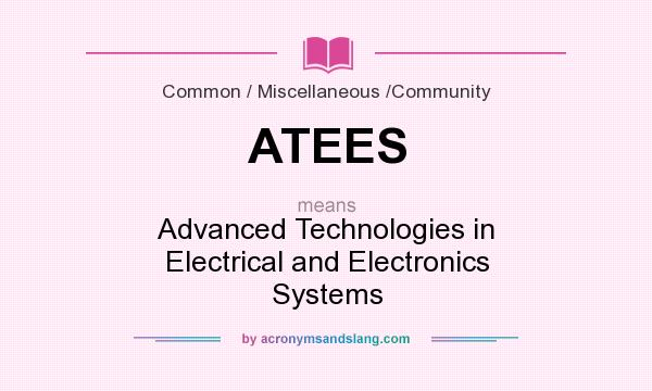 What does ATEES mean? It stands for Advanced Technologies in Electrical and Electronics Systems