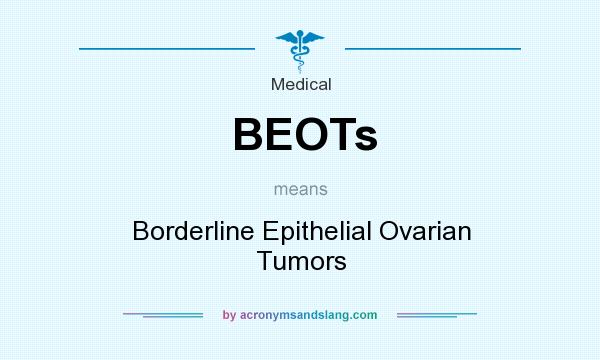 What does BEOTs mean? It stands for Borderline Epithelial Ovarian Tumors