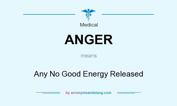 What does ANGER mean? It stands for Any No Good Energy Released
