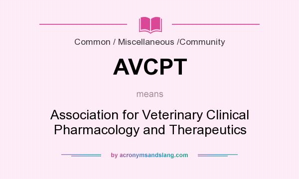 What does AVCPT mean? It stands for Association for Veterinary Clinical Pharmacology and Therapeutics
