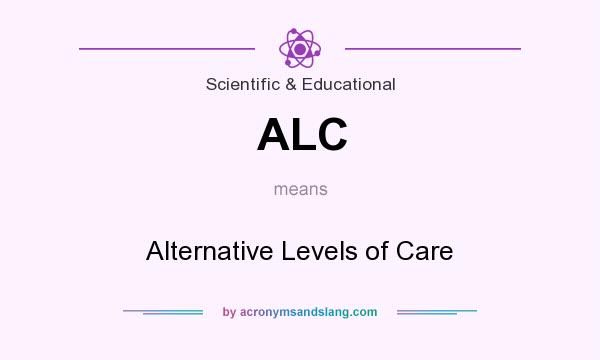 What does ALC mean? It stands for Alternative Levels of Care