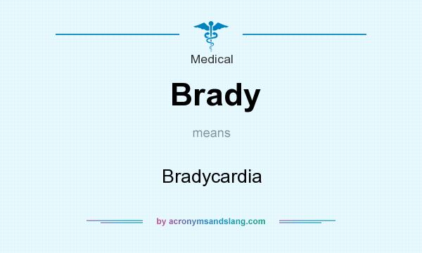 What does Brady mean? It stands for Bradycardia