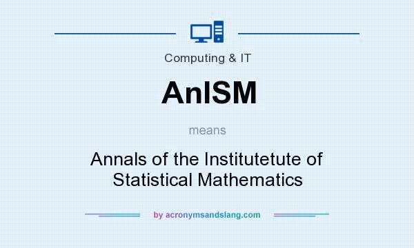 What does AnISM mean? It stands for Annals of the Institutetute of Statistical Mathematics