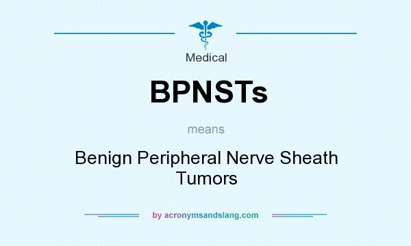 What does BPNSTs mean? It stands for Benign Peripheral Nerve Sheath Tumors